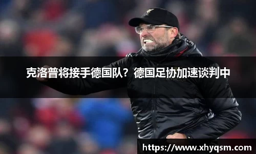 克洛普将接手德国队？德国足协加速谈判中