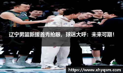 辽宁男篮新援首秀抢眼，球迷大呼：未来可期！
