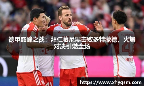 德甲巅峰之战：拜仁慕尼黑击败多特蒙德，火爆对决引燃全场