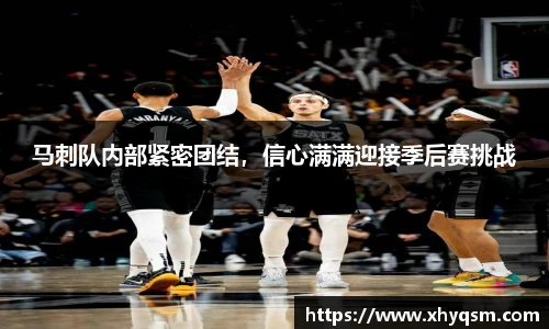 马刺队内部紧密团结，信心满满迎接季后赛挑战