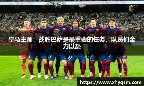 皇马主帅：战胜巴萨是最重要的任务，队员们全力以赴
