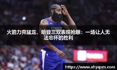 火箭力克猛龙，哈登三双表现抢眼：一场让人无法忘怀的胜利