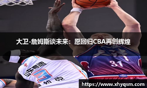 大卫-詹姆斯谈未来：愿回归CBA再创辉煌
