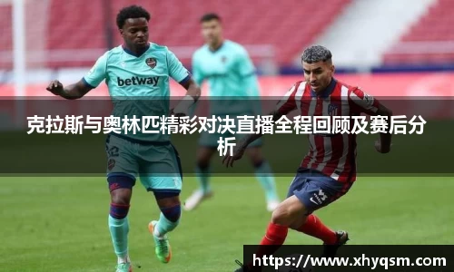克拉斯与奥林匹精彩对决直播全程回顾及赛后分析