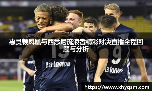 惠灵顿凤凰与西悉尼流浪者精彩对决直播全程回顾与分析