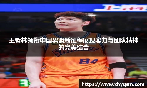 王哲林领衔中国男篮新征程展现实力与团队精神的完美结合