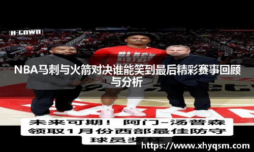 NBA马刺与火箭对决谁能笑到最后精彩赛事回顾与分析