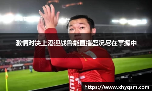 激情对决上港迎战鲁能直播盛况尽在掌握中